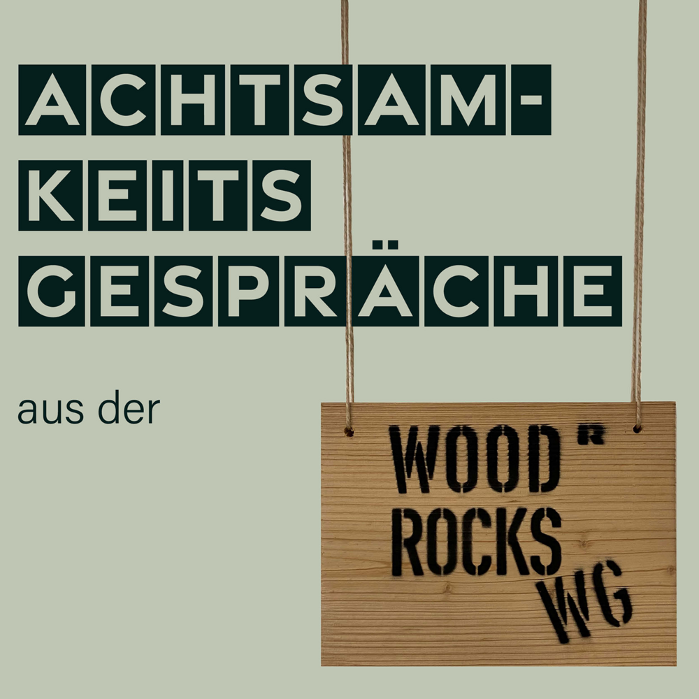 Achtsamkeitsgespräche aus der WoodRocks WG