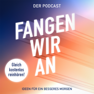 Fangen wir an – Ideen für ein besseres Morgen