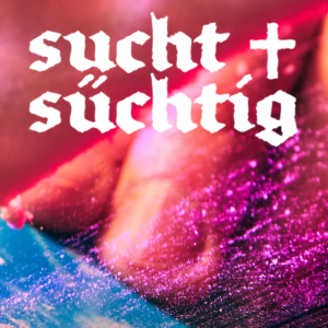 Sucht & Süchtig