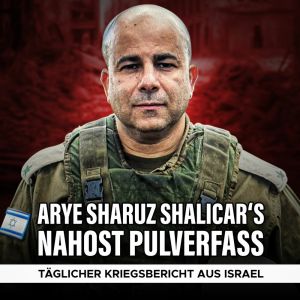 Arye Sharuz Shalicar‘s Nahost Pulverfass – Täglicher Kriegsbericht aus Israel