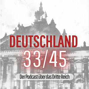 Deutschland 33/45. Der Podcast über das Dritte Reich
