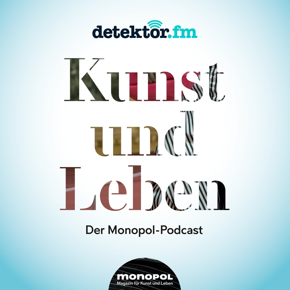 Kunst und Leben: Der Monopol-Podcast vom Podcast-Radio detektor.fm