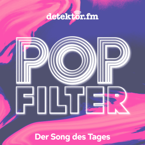 Popfilter: Der Song des Tages vom Podcast-Radio detektor.fm