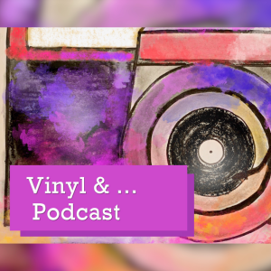 Vinyl & … Podcast